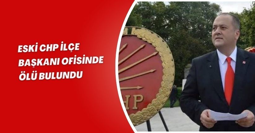 Eski CHP ilçe başkanı ofisinde ölü bulundu