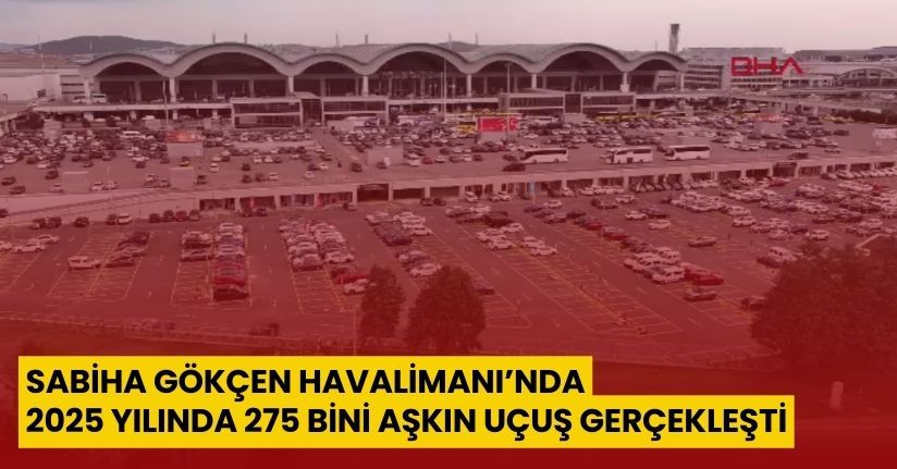 Sabiha Gökçen Havalimanı’nda 2025 yılında 275 bini aşkın uçuş gerçekleşti