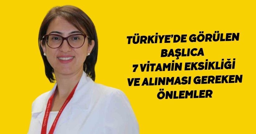 Türkiye’de görülen başlıca 7 vitamin eksikliği ve alınması gereken önlemler