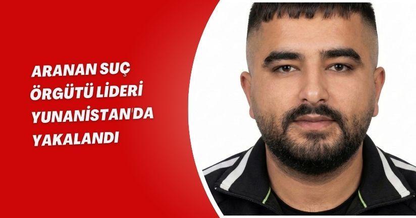 Aranan suç örgütü lideri, Yunanistan'da yakalandı