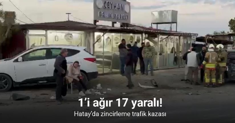 Hatay'daki zincirleme trafik kazasında yaralı sayısı 18'e yükseldi