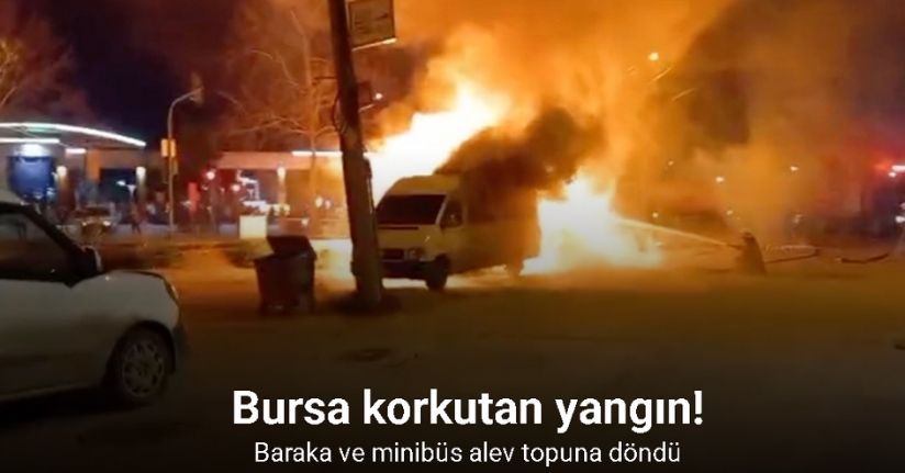 Bursa korkutan yangın: Baraka ve minibüs alev topuna döndü