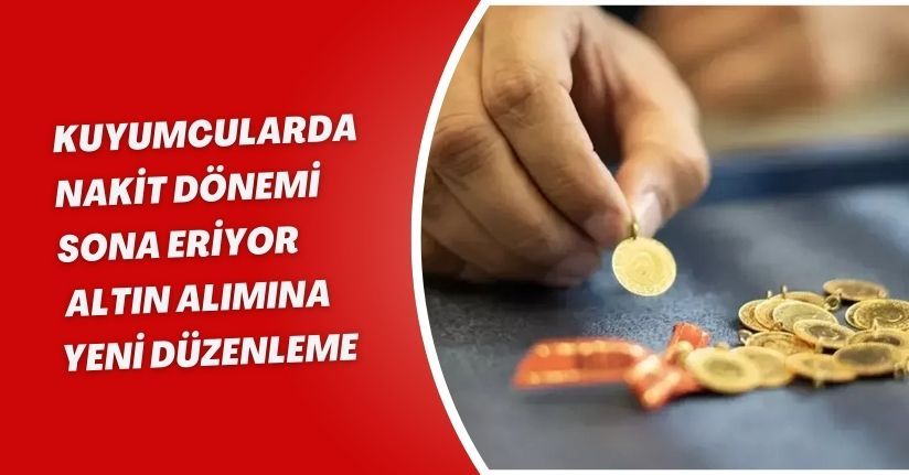 Kuyumcularda Nakit Dönemi Sona Eriyor: Altın Alımına Yeni Düzenleme