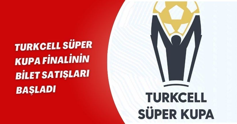 Turkcell Süper Kupa finalinin bilet satışları başladı