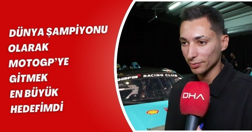  Dünya şampiyonu olarak MotoGP’ye gitmek en büyük hedefimdi