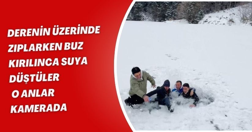 Derenin üzerinde zıplarken buz kırılınca suya düştüler; o anlar kamerada