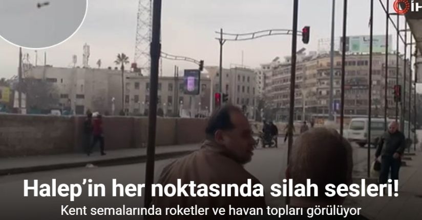 Halep’in her noktasında silah sesleri duyuluyor