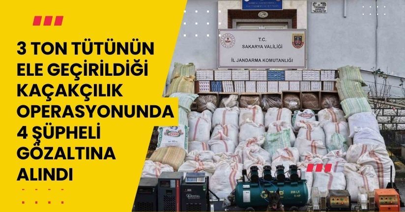 3 ton tütünün ele geçirildiği kaçakçılık operasyonunda 4 şüpheli gözaltına alındı