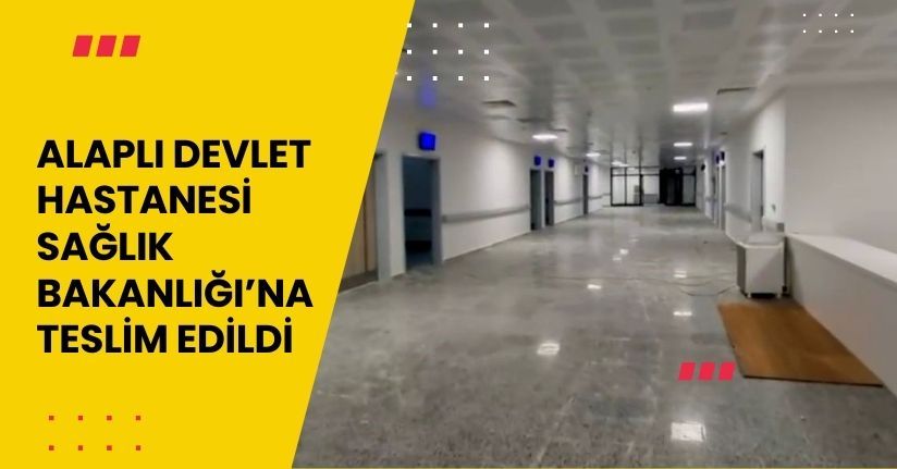 Alaplı Devlet Hastanesi Sağlık Bakanlığı’na teslim edildi