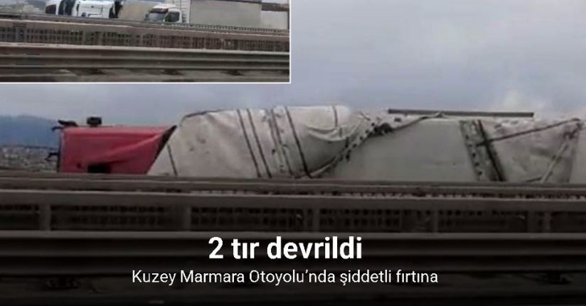 Kuzey Marmara Otoyolu’nda şiddetli fırtına: 2 tır devrildi