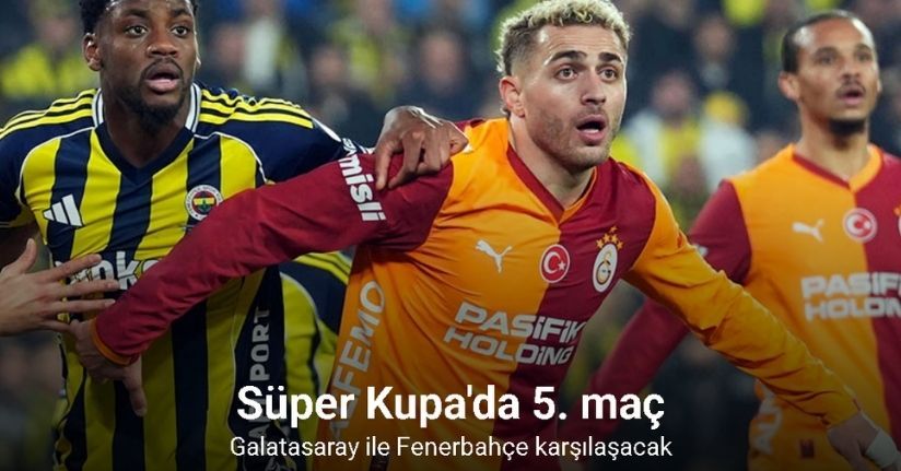 Turkcell Süper Kupa finalinde Galatasaray ile Fenerbahçe karşılaşacak