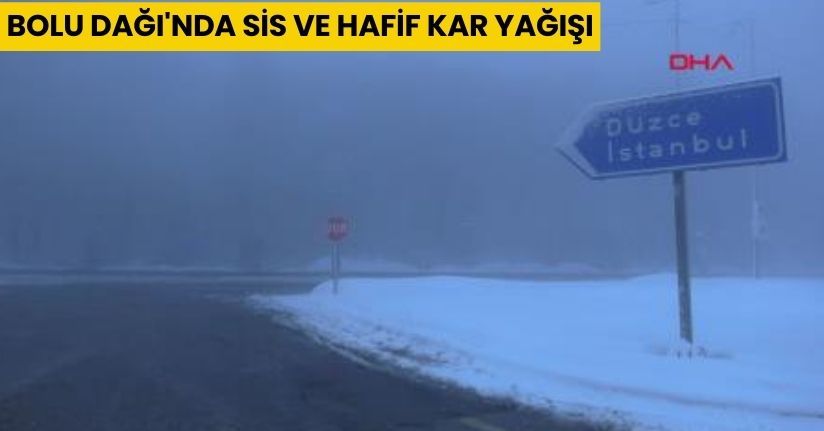 Bolu Dağı'nda sis ve hafif kar yağışı