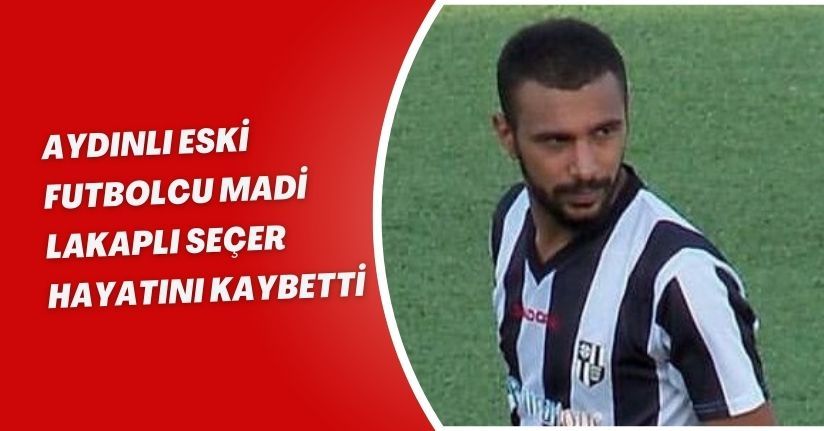 Aydınlı eski futbolcu ’madi’ lakaplı Seçer hayatını kaybetti