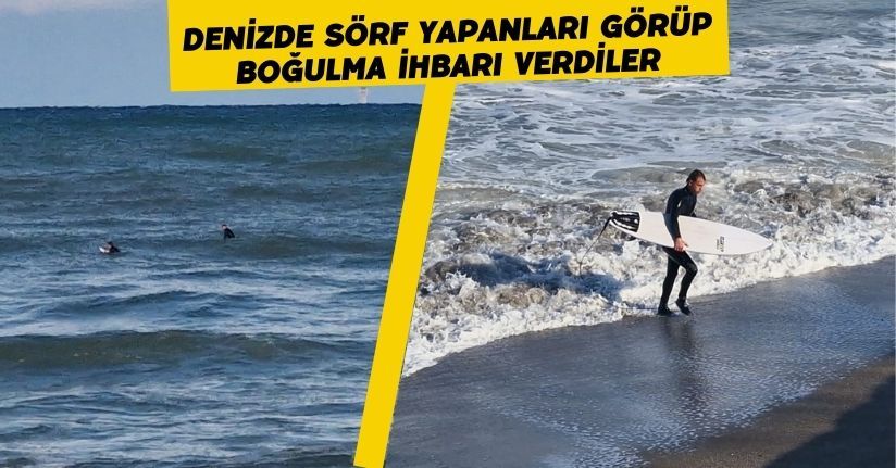 Denizde sörf yapanları görüp, 'boğulma' ihbarı verdiler