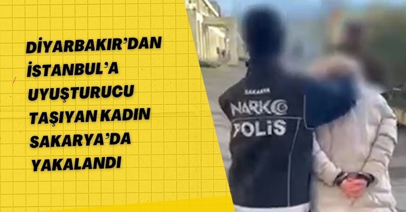 Diyarbakır’dan İstanbul’a uyuşturucu taşıyan kadın Sakarya’da yakalandı