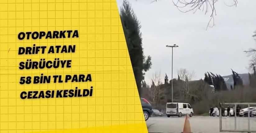 Otoparkta Drift Atan Sürücüye 58 Bin TL Para Cezası Kesildi