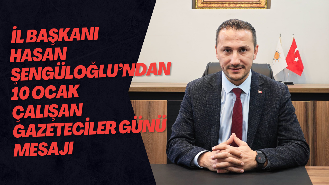 AK Parti Düzce İl Başkanı Hasan Şengüloğlu’ndan 10 Ocak Çalışan Gazeteciler Günü Mesajı
