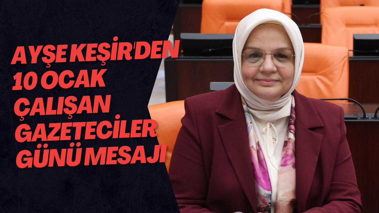 Ayşe Keşir'den 10 Ocak Çalışan Gazeteciler Günü Mesajı