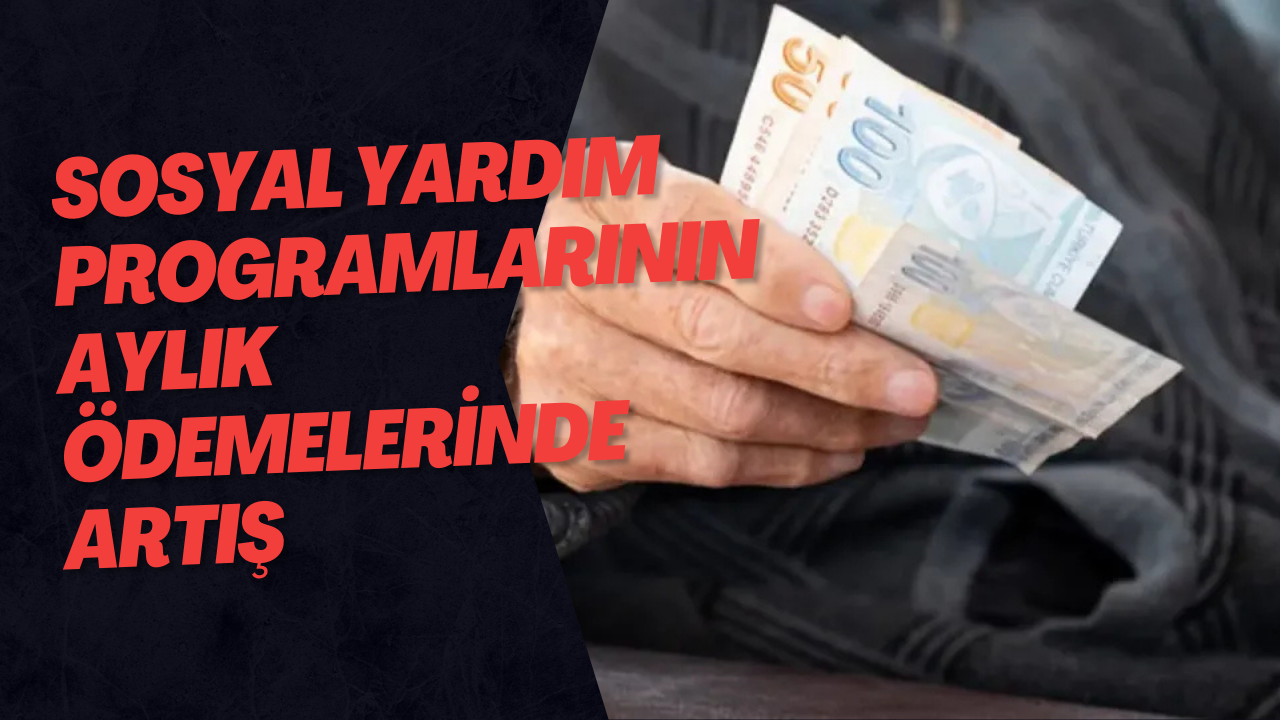 Sosyal Yardım Programlarının Aylık Ödemelerinde Artış