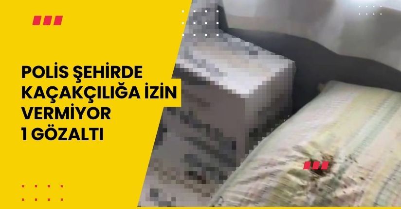 Polis şehirde kaçakçılığa izin vermiyor: 1 gözaltı