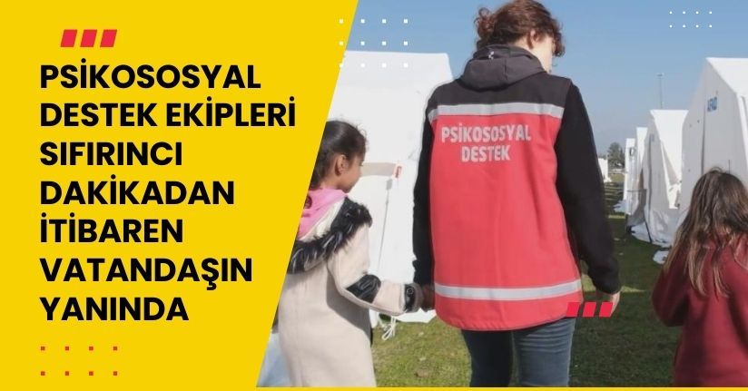  Psikososyal Destek Ekipleri sıfırıncı dakikadan itibaren vatandaşın yanında