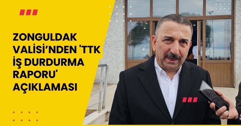 Zonguldak Valisi’nden 'TTK iş durdurma raporu' açıklaması