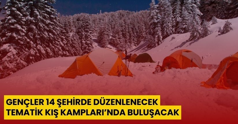 Gençler 14 şehirde düzenlenecek ‘Tematik Kış Kampları’nda buluşacak