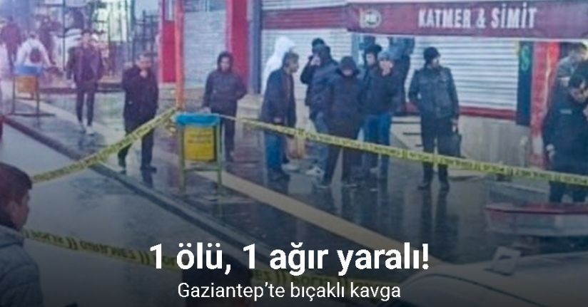 Gaziantep’te bıçaklı kavga: 1 ölü, 1 ağır yaralı