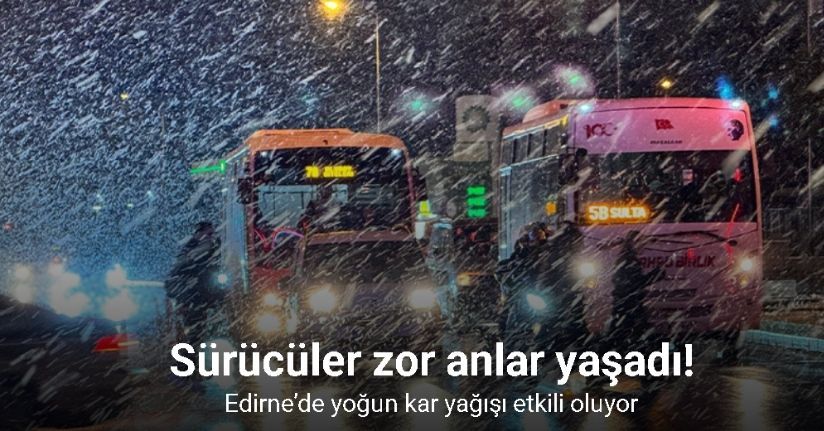 Edirne’de yoğun kar yağışı etkili oluyor