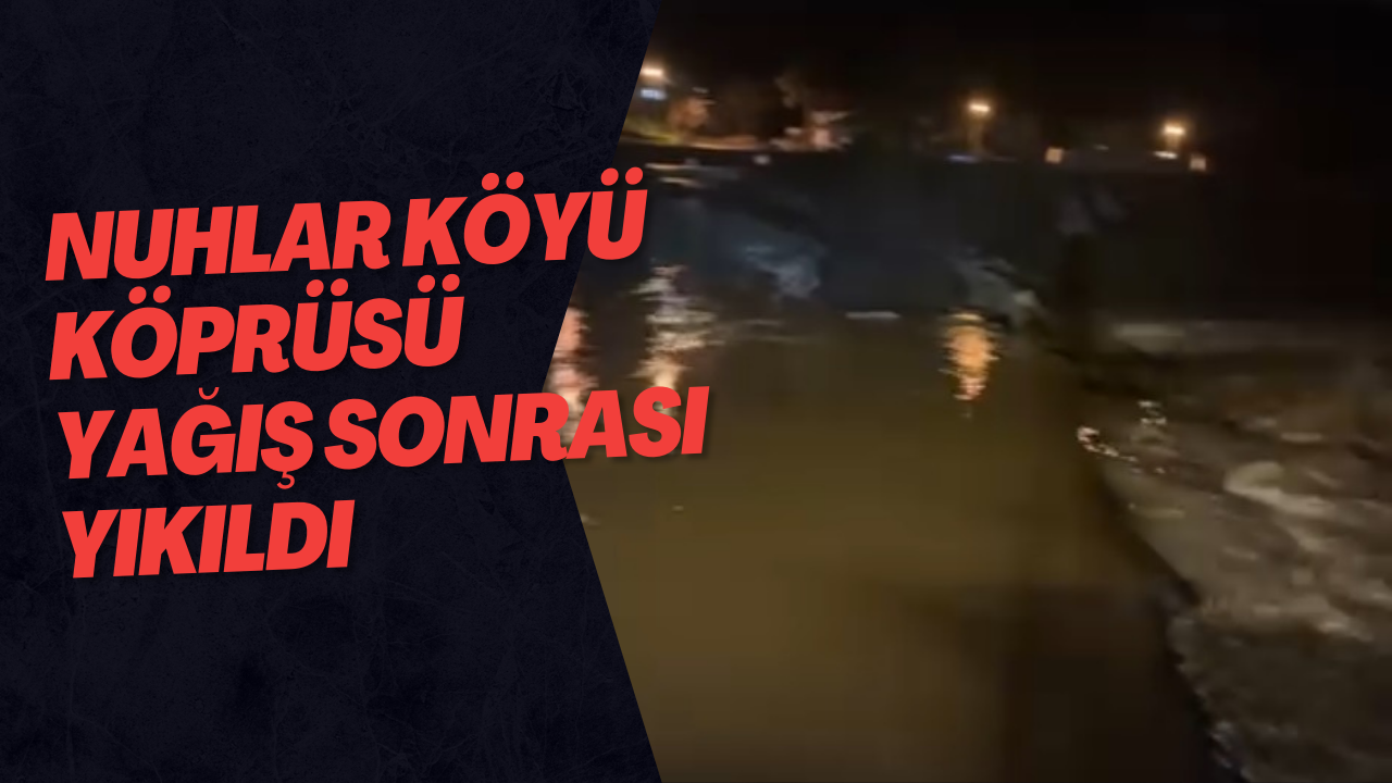Nuhlar Köyü Köprüsü Yağış Sonrası Yıkıldı