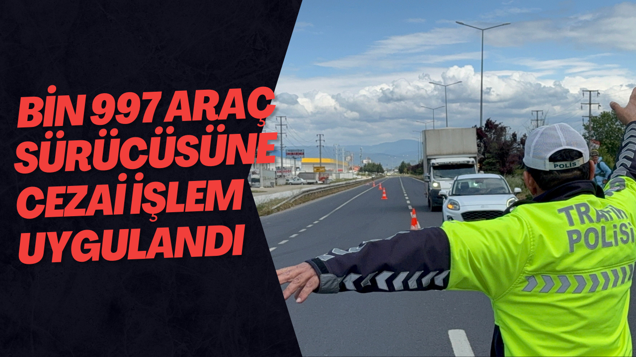  Bin 997 Araç Sürücüsüne Cezai İşlem Uygulandı