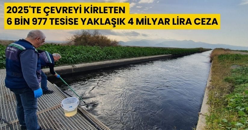2025'te çevreyi kirleten 6 bin 977 tesise yaklaşık 4 Milyar lira ceza
