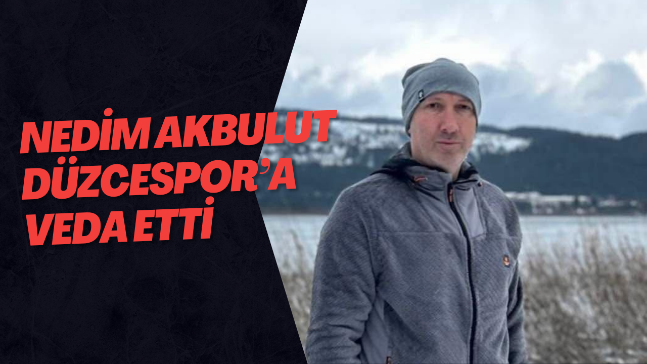Nedim Akbulut Düzcespor’a Veda Etti