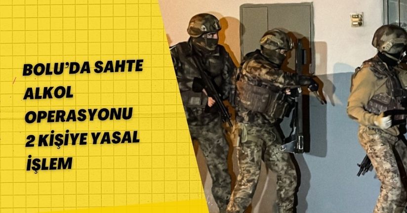 Bolu’da sahte alkol operasyonu: 2 kişiye yasal işlem