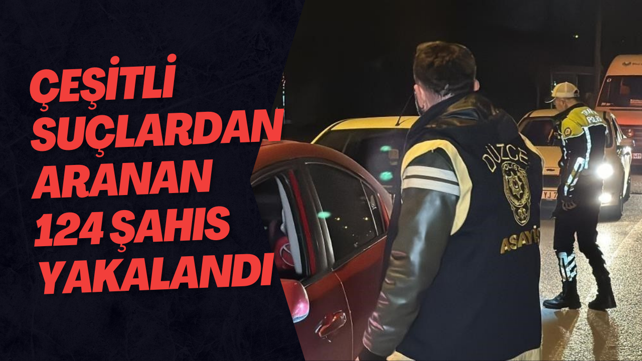Çeşitli Suçlardan Aranan 124 Şahıs Yakalandı