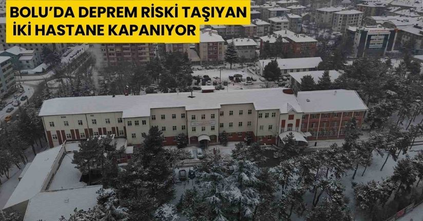 Bolu’da deprem riski taşıyan iki hastane kapanıyor