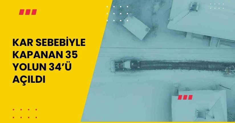Kar sebebiyle kapanan 35 yolun 34’ü açıldı