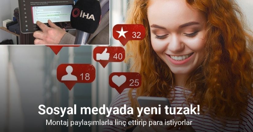 Sosyal medyada yeni tuzak: Montaj paylaşımlarla linç ettirip para istiyorlar