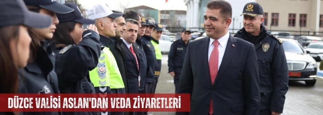 Düzce Valisi Aslan'dan Veda Ziyaretleri