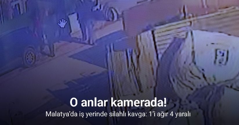 Malatya’da iş yerinde silahlı kavga: 4 yaralı