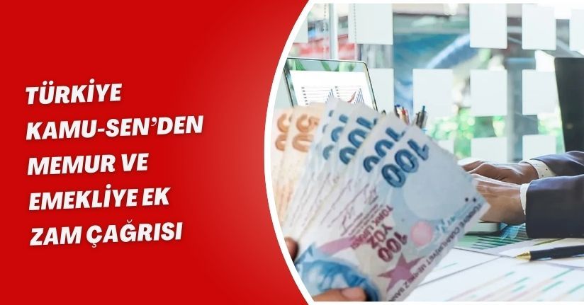 Türkiye Kamu-Sen’den Memur ve Emekliye Ek Zam Çağrısı