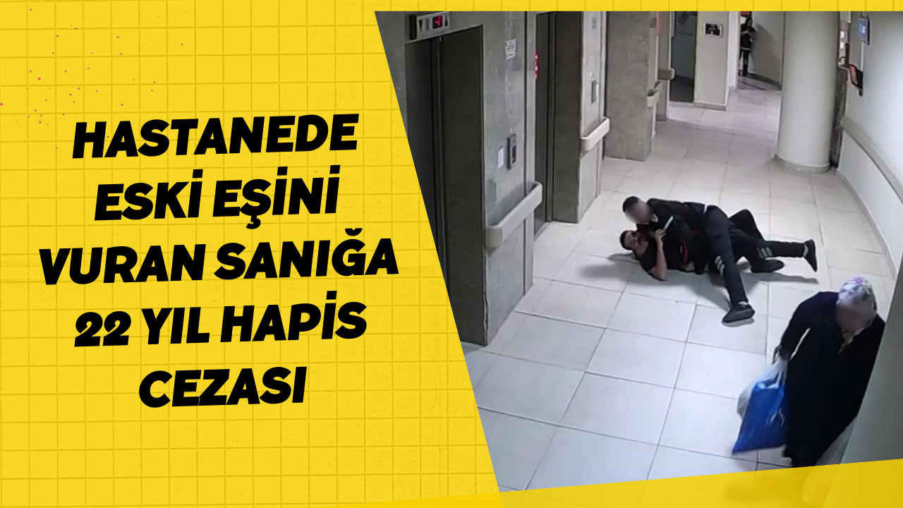 Hastanede Eski Eşini Vuran Sanığa 22 Yıl Hapis Cezası