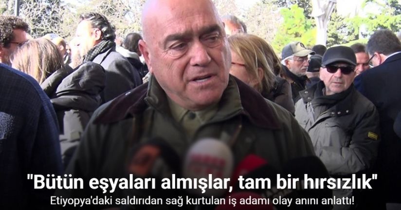 Etiyopya’daki saldırıdan sağ kurtulan iş adamı: 