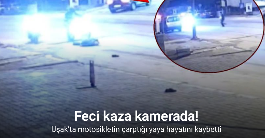Uşak’ta motosikletin çarptığı yaya hayatını kaybetti: Kaza anı kamereda