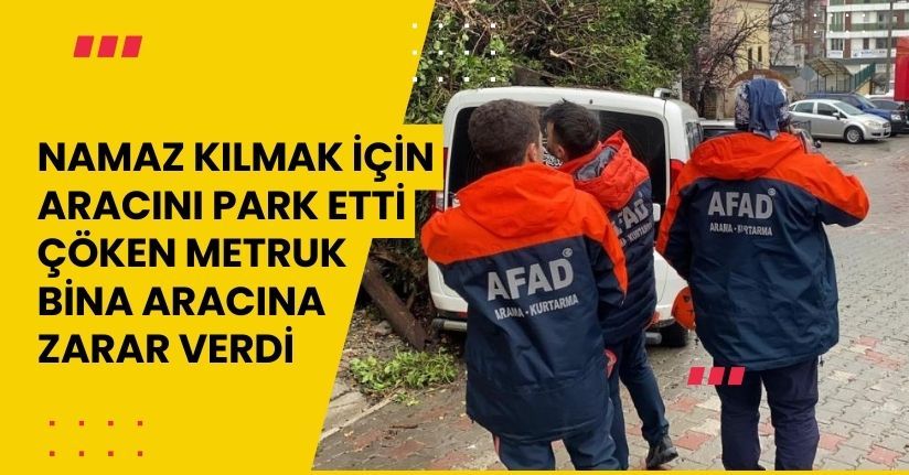 Namaz kılmak için aracını park etti: Çöken metruk bina aracına zarar verdi