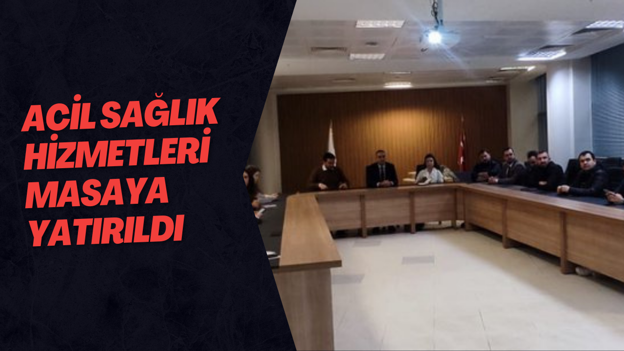 Acil Sağlık Hizmetleri Masaya Yatırıldı