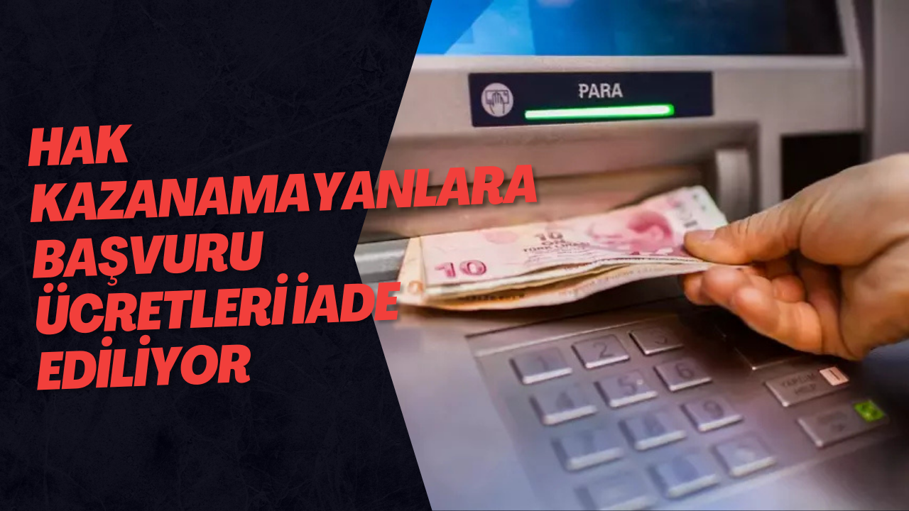 Hak Kazanamayanlara Başvuru Ücretleri İade Ediliyor