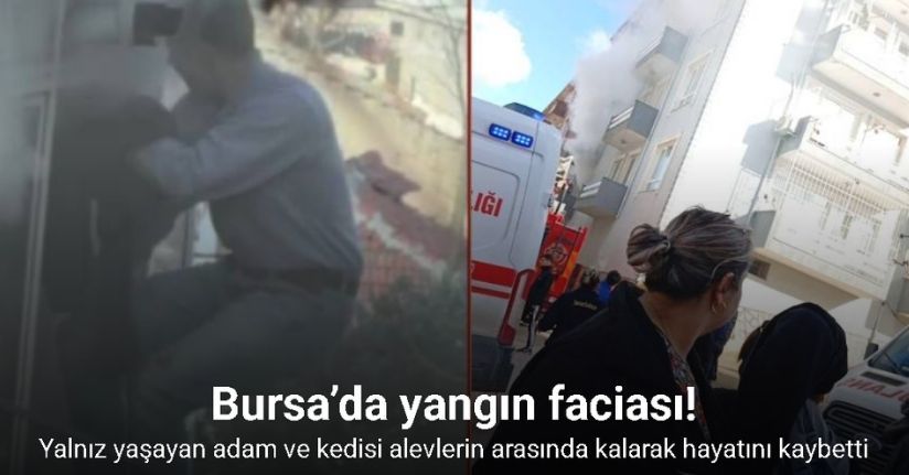 Bursa’da yangın faciası...Yatalak adam alev kapanında kaldı