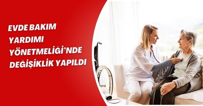 Evde Bakım Yardımı Yönetmeliği’nde değişiklik yapıldı