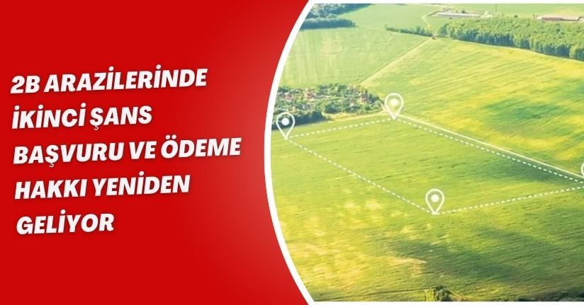 2B arazilerinde ikinci şans: Başvuru ve ödeme hakkı yeniden geliyor